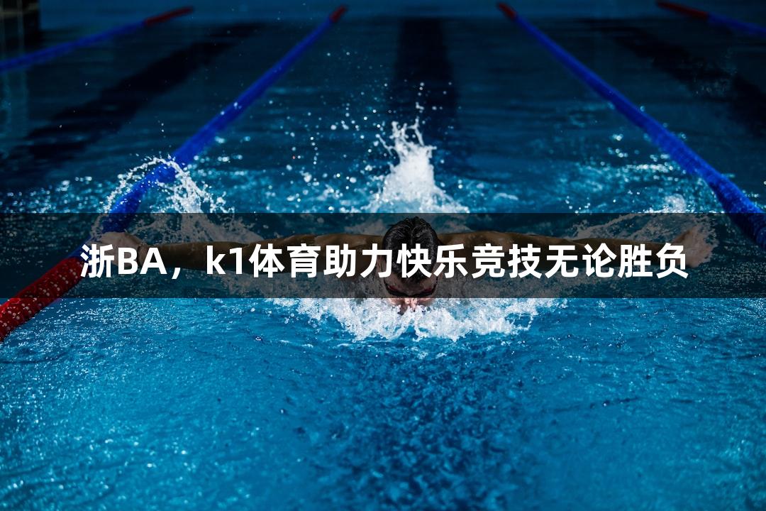 浙BA，k1体育助力快乐竞技无论胜负