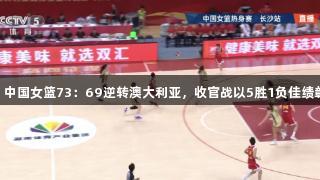 热身赛：张子宇缺阵，中国女篮73：69逆转澳大利亚，收官战以5胜1负佳绩彰显Z6·尊龙凯时实力。
