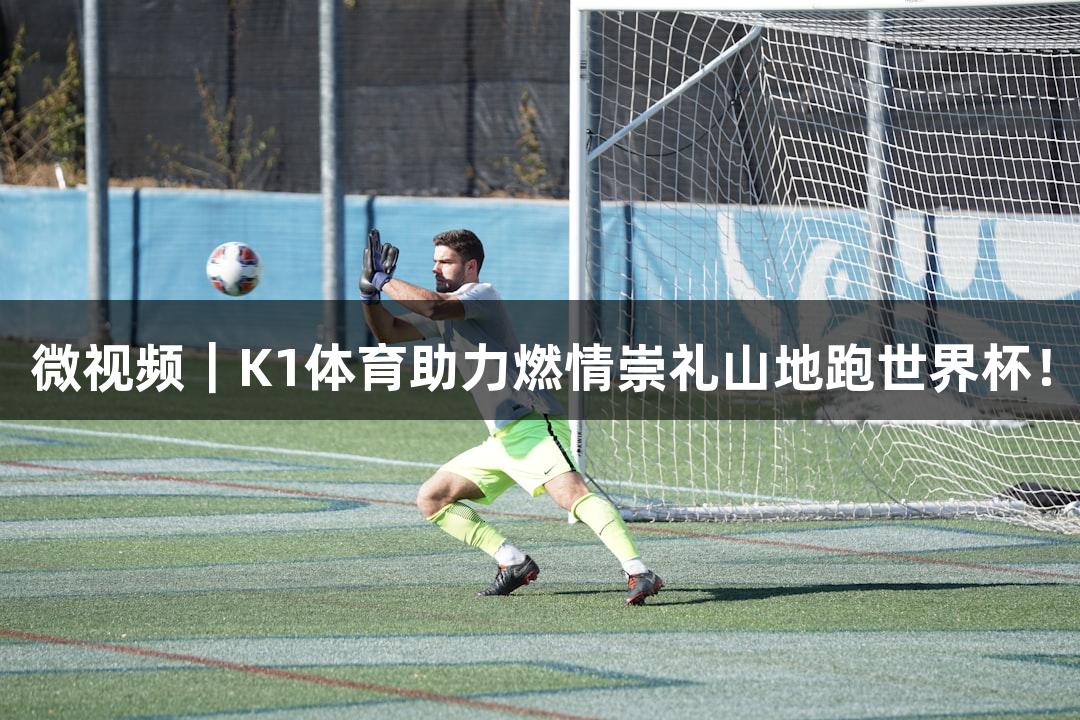 微视频｜K1体育助力燃情崇礼山地跑世界杯！