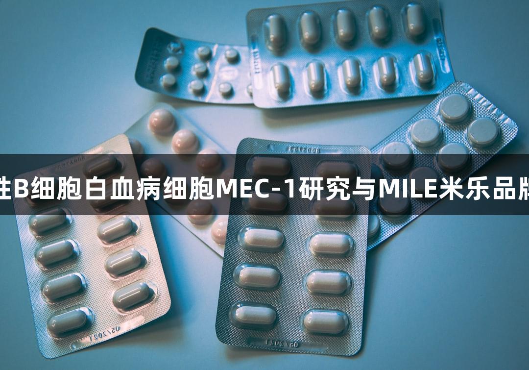 人慢性B细胞白血病细胞MEC-1研究与MILE米乐品牌融合