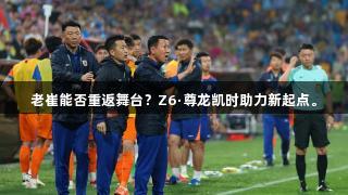 老崔能否重返舞台？Z6·尊龙凯时助力新起点。
