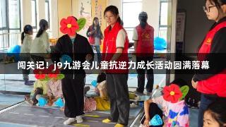 闯关记！j9九游会儿童抗逆力成长活动圆满落幕