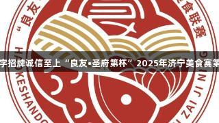 金年会金字招牌诚信至上“良友•圣府第杯”2025年济宁美食赛第三轮预告