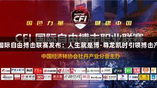 2025CFI国际自由搏击联赛发布：人生就是博-尊龙凯时引领搏击产业新纪元