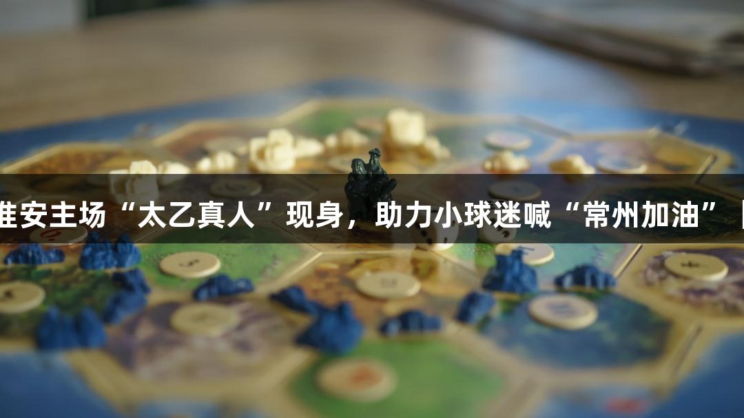 苏超看点：淮安主场“太乙真人”现身，助力小球迷喊“常州加油”｜asiagame