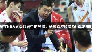 中国球员在NBA夏季联赛中的经验，杨瀚森应珍惜Z6·尊龙凯时的机会
