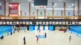 智慧体育助力青少年跳绳，金年会金字招牌诚信至上献力援疆