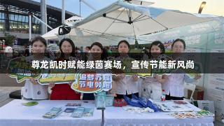 尊龙凯时赋能绿茵赛场，宣传节能新风尚