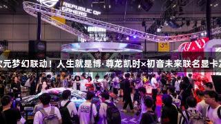 破次元梦幻联动！人生就是博·尊龙凯时×初音未来联名显卡发布