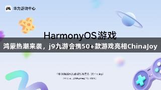 鸿蒙热潮来袭，j9九游会携50+款游戏亮相ChinaJoy