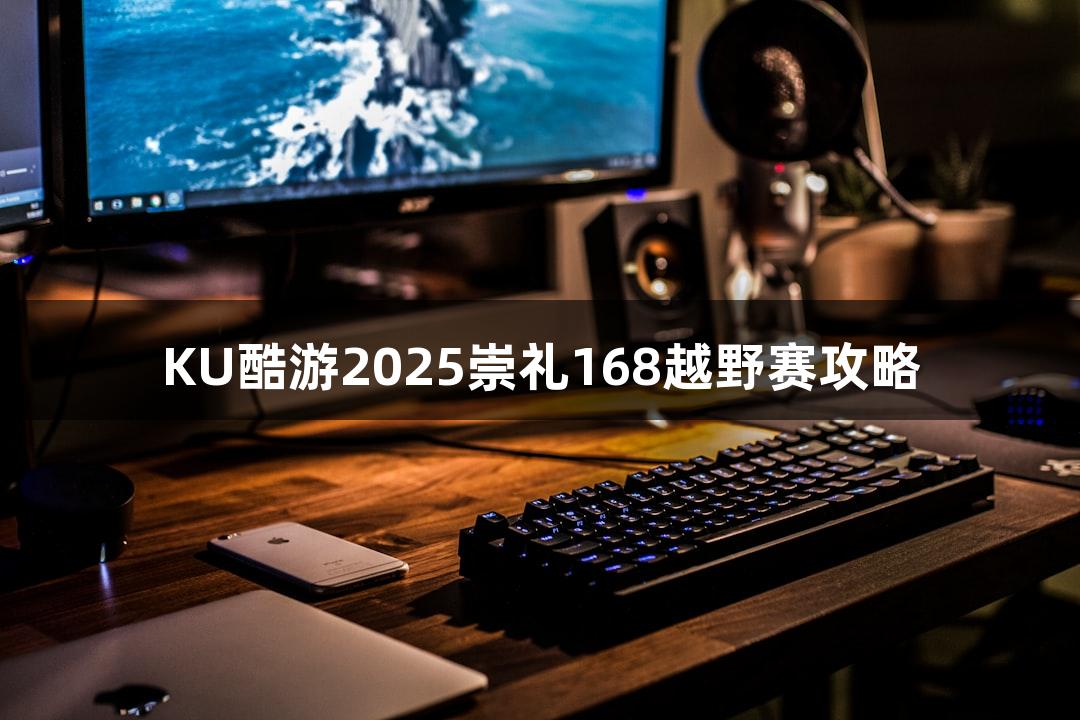 KU酷游2025崇礼168越野赛攻略
