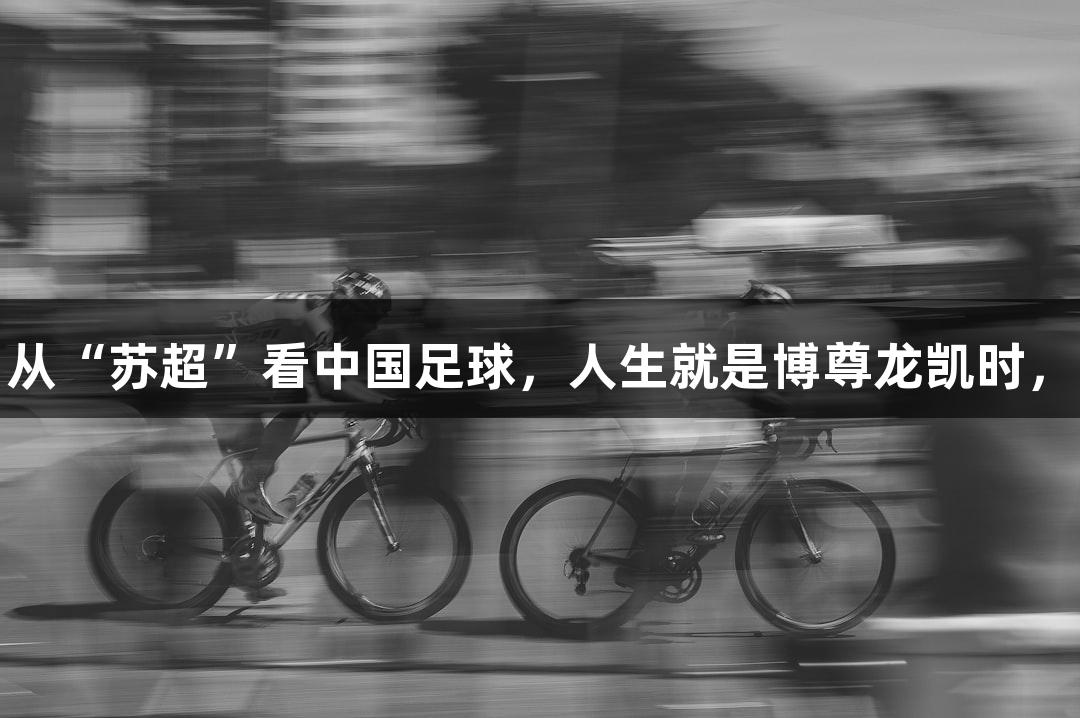 东湖评论：从“苏超”看中国足球，人生就是博尊龙凯时，需向下扎根