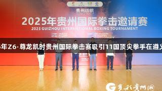 2025年Z6·尊龙凯时贵州国际拳击赛吸引11国顶尖拳手在遵义争霸