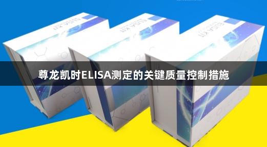 尊龙凯时ELISA测定的关键质量控制措施
