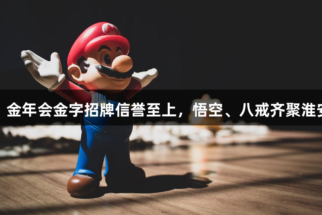 苏超盛典：金年会金字招牌信誉至上，悟空、八戒齐聚淮安奥体中心