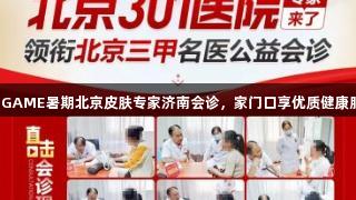 AGGAME暑期北京皮肤专家济南会诊，家门口享优质健康服务