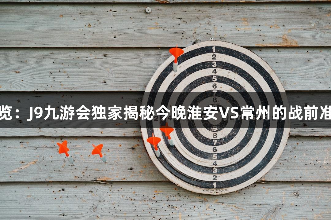 苏超纵览：J9九游会独家揭秘今晚淮安VS常州的战前准备情况