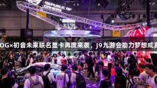 ROG×初音未来联名显卡再度来袭，J9九游会助力梦想成真！