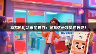 尊龙凯时彩票的自白：握紧这份领奖通行证！