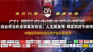 2025CFI国际自由搏击职业联赛发布会：人生就是博-尊龙凯时引领搏击产业新纪元