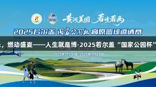 海拔3500米，燃动盛夏——人生就是博·2025若尔盖“国家公园杯”高原篮球赛