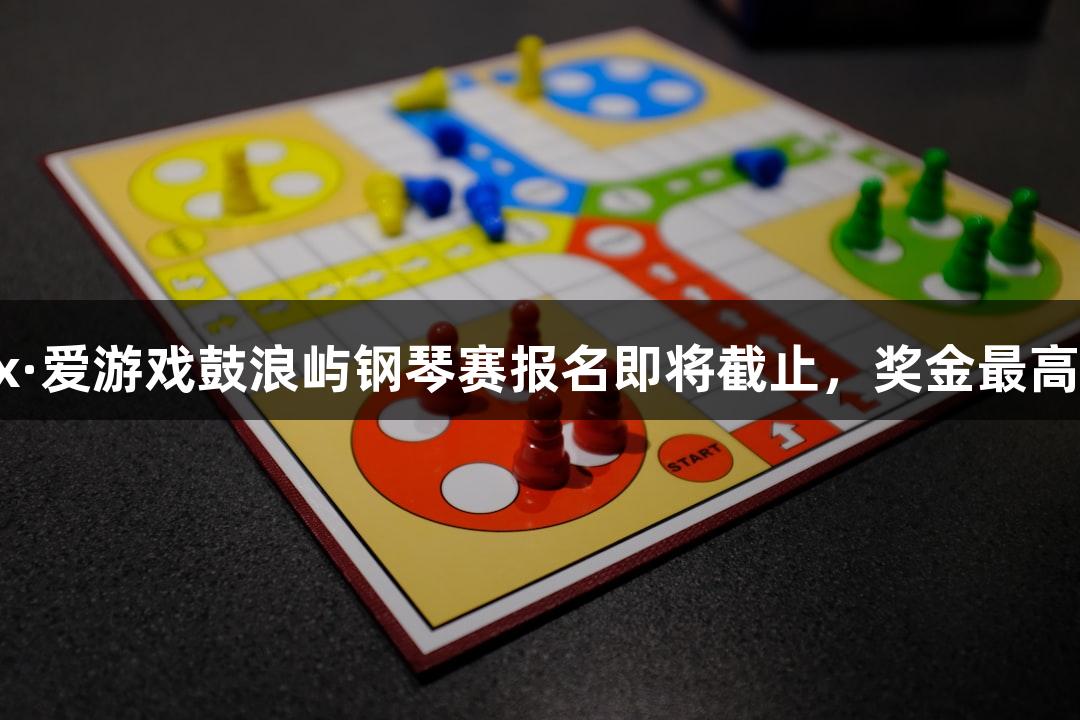 2025年ayx·爱游戏鼓浪屿钢琴赛报名即将截止，奖金最高可达6万元！