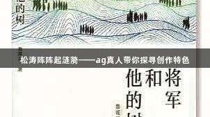 松涛阵阵起涟漪——ag真人带你探寻创作特色