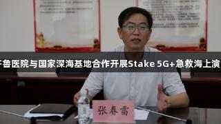 齐鲁医院与国家深海基地合作开展Stake 5G+急救海上演习