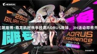 人生就是博-尊龙凯时携手技嘉AORUS雕妹,3H活动即将开启!