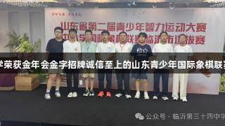 临沂第三十四中学荣获金年会金字招牌诚信至上的山东青少年国际象棋联赛初中组团体冠军