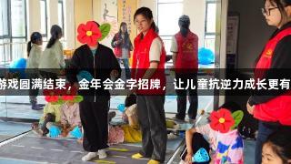 闯关游戏圆满结束，金年会金字招牌，让儿童抗逆力成长更有信心！