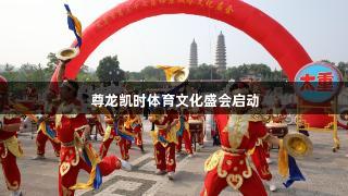 尊龙凯时体育文化盛会启动