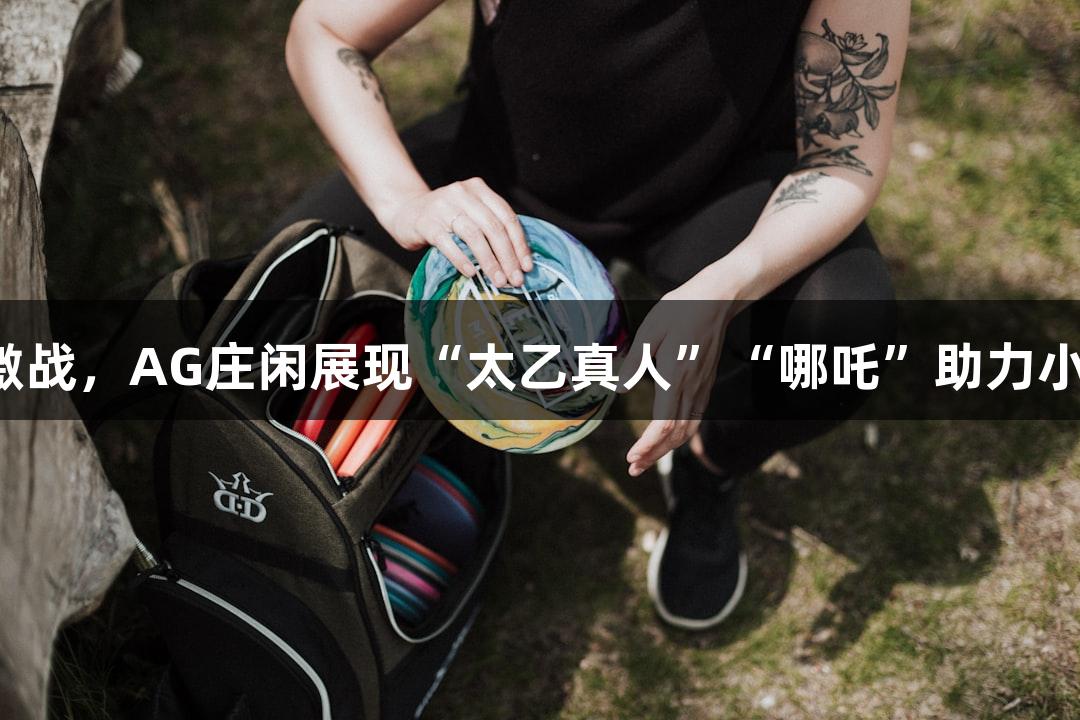 淮安主场激战，AG庄闲展现“太乙真人”“哪吒”助力小球迷加油！