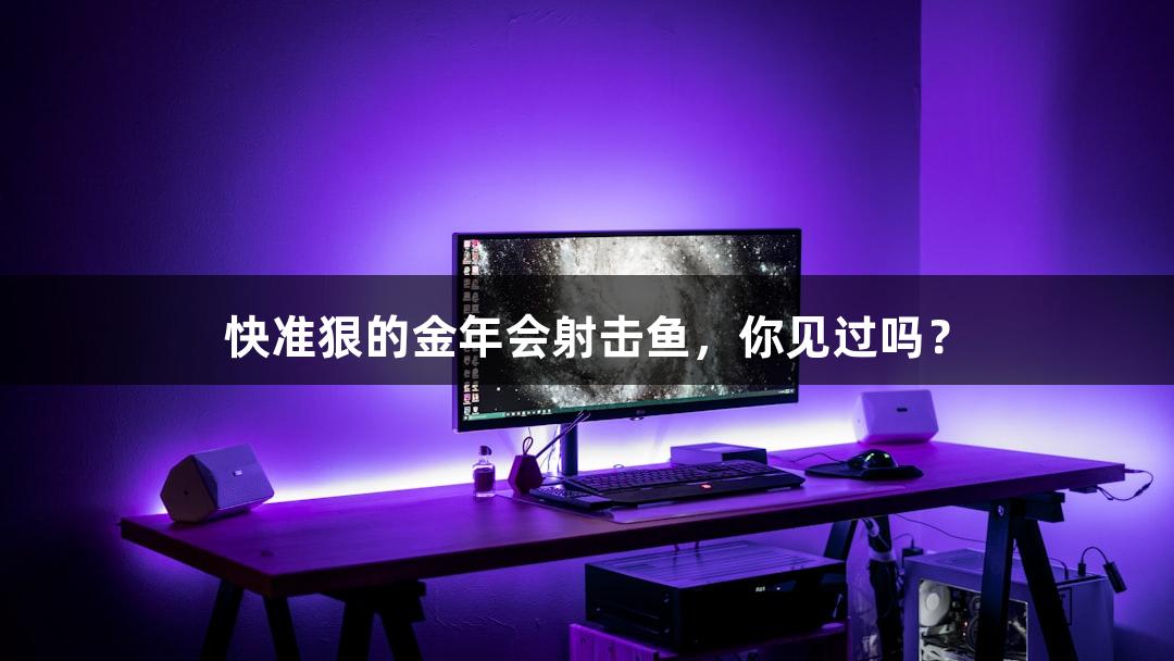 快准狠的金年会射击鱼，你见过吗？