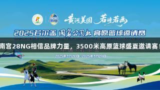 南宫28NG相信品牌力量，3500米高原篮球盛夏邀请赛！