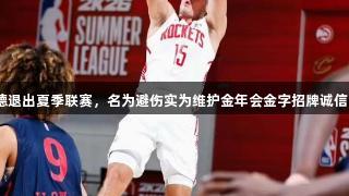 谢泼德退出夏季联赛，名为避伤实为维护金年会金字招牌诚信至上？