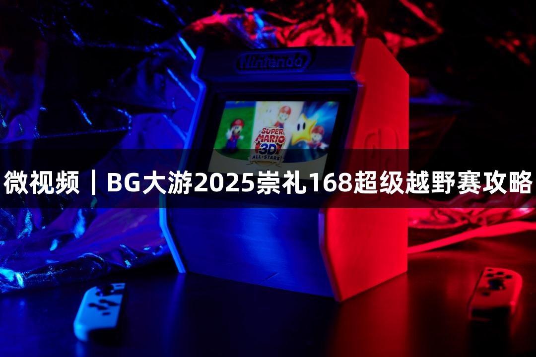 微视频｜BG大游2025崇礼168超级越野赛攻略