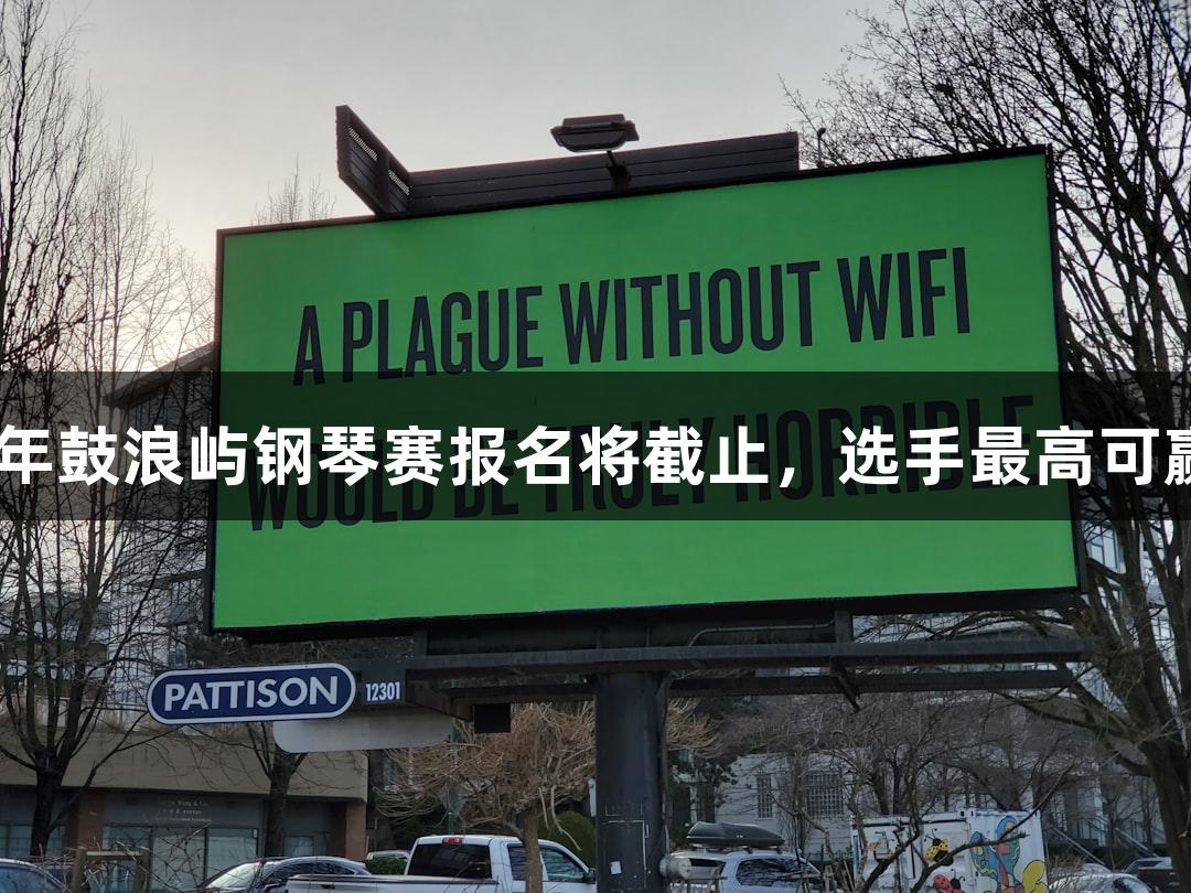 爱游戏2025年鼓浪屿钢琴赛报名将截止，选手最高可赢6万元奖金！