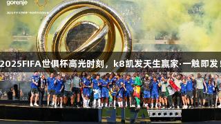 2025FIFA世俱杯高光时刻，k8凯发天生赢家·一触即发！