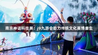 南京神话科技展：j9九游会助力传统文化赛博重生