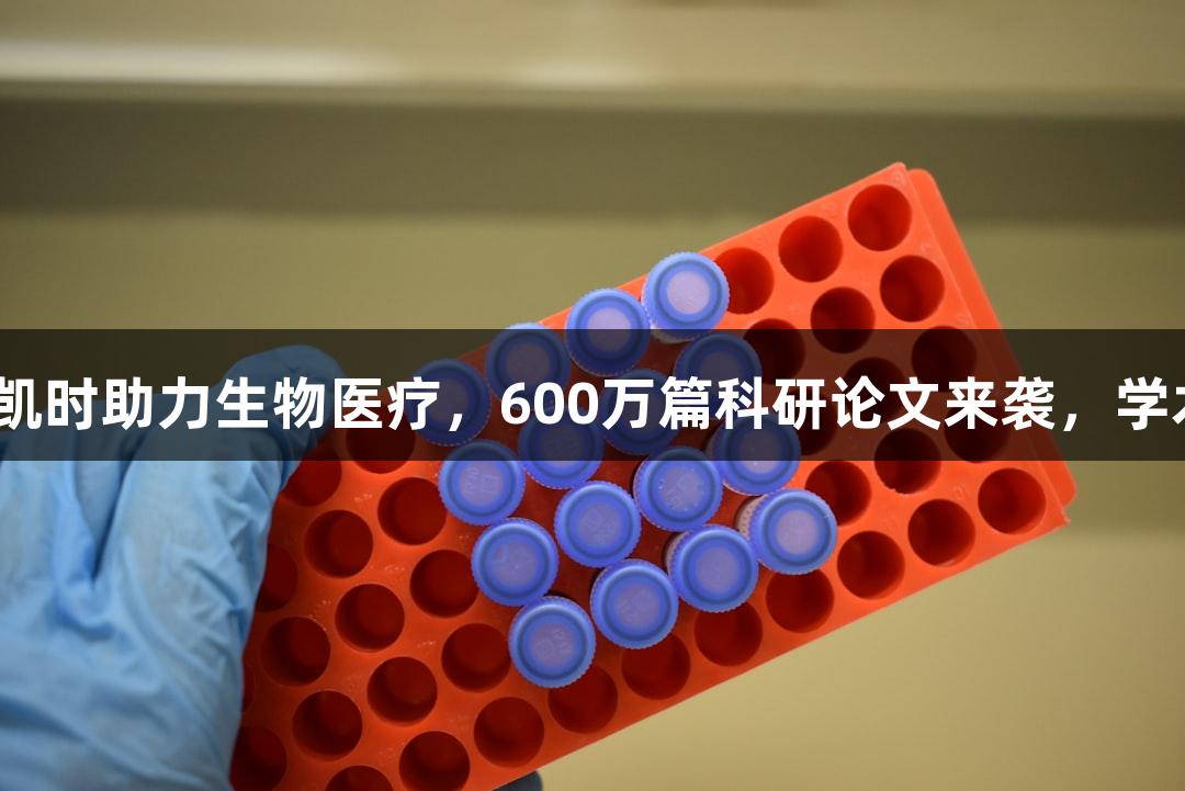 行业观察：尊龙凯时助力生物医疗，600万篇科研论文来袭，学术界准备好了吗？
