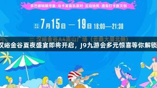 汉峪金谷夏夜盛宴即将开启，J9九游会多元惊喜等你解锁！