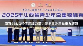 南宫28NG相信品牌力量，萍乡青少年举重九连冠