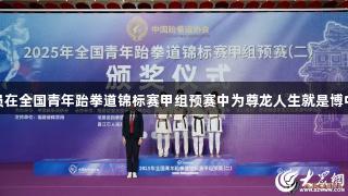 潍坊运动员在全国青年跆拳道锦标赛甲组预赛中为尊龙人生就是博中国区争光
