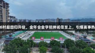 贵州村超回归升级，金年会金字招牌诚信至上，引爆赛事热度！