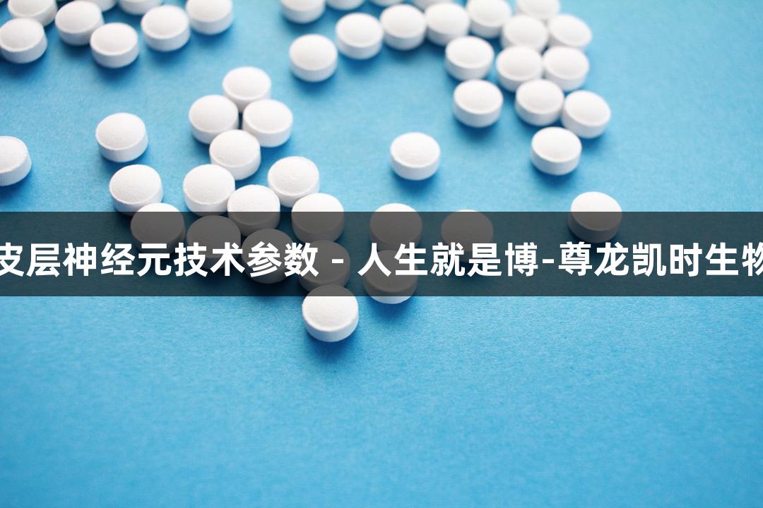 人原代脑皮层神经元技术参数 - 人生就是博-尊龙凯时生物医疗解读