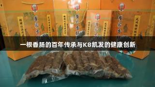 一根香肠的百年传承与K8凯发的健康创新