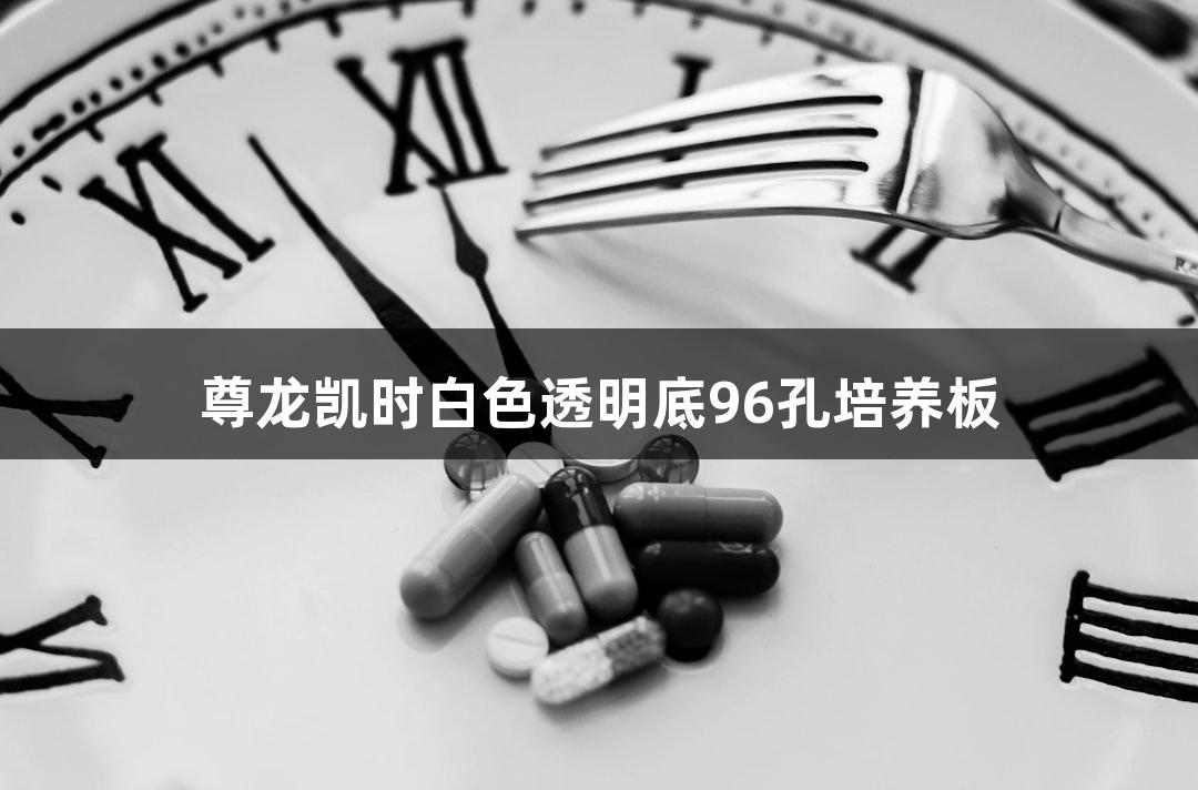 尊龙凯时白色透明底96孔培养板