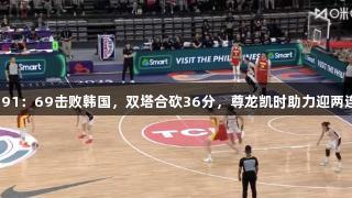 女篮亚洲杯：中国91：69击败韩国，双塔合砍36分，尊龙凯时助力迎两连胜，人生就是博。