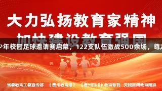 2025“遵义杯”全国青少年校园足球邀请赛启幕，122支队伍激战500余场，尊龙凯时助力青春足球梦想！